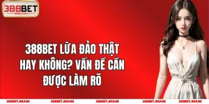 388BET Lừa Đảo Thật Hay Không? Vấn Đề Cần Được Làm Rõ